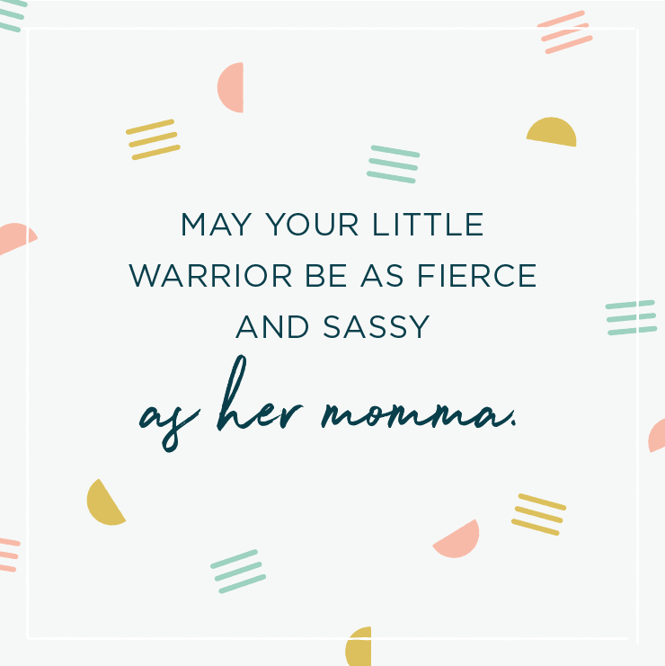 Baby shower messages with quote above background image: \'May your little warrior be as fierce and sassy as her momma. \'